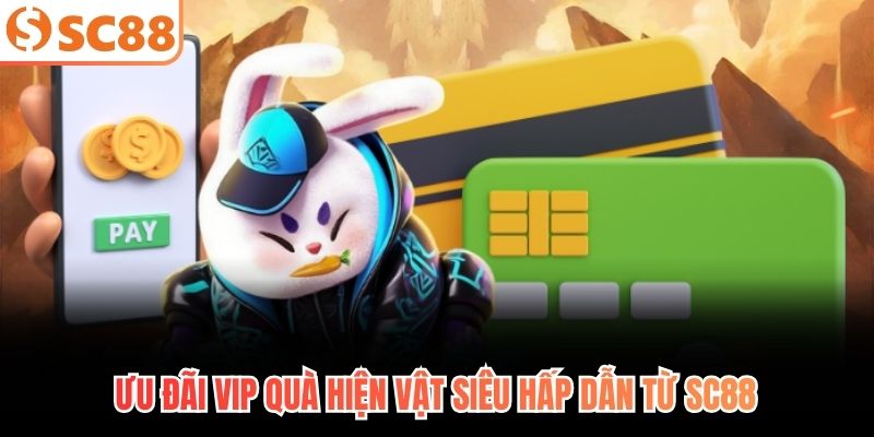 Ưu đãi vip quà hiện vật siêu hấp dẫn từ SC88